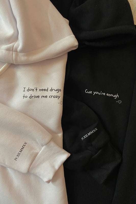 Print in front and custom Roman date on sleeves (I don’t need drugs to drive me crazy, coz you’re enough) Matching Hoodies